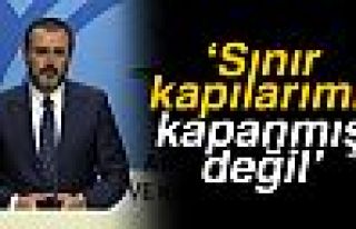 SINIR KAPILARIMIZ KAPANMIŞ DEĞİL!