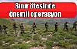 Sınır ötesinde önemli operasyon