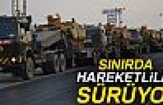 SINIRDA HAREKETLİLİK SÜRÜYOR!