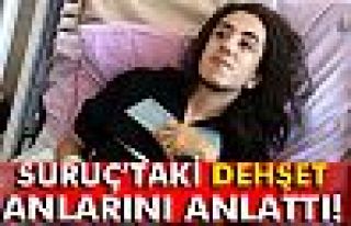 Suruç’taki dehşet anlarını anlattı