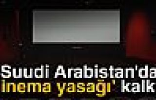 Suudi Arabistan'da sinema yasağı kalktı