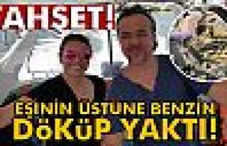 Tartıştığı eşini benzinle yaktı