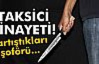 Tartıştıkları taksiciyi bıçaklayarak öldürdüler