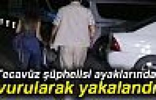 TECAVÜZ ŞÜPHELİSİ AYAKLARINDAN VURULARAK YAKALANDI!