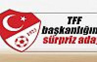 TFF başkanlığına sürpriz aday