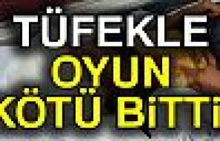 Tüfekle Oyun Kanlı Bitti!