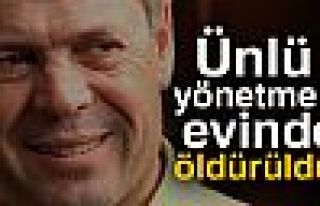 Ünlü yönetmen evinde öldürüldü!