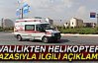 VALİLİKTEN HELİKOPTER KAZASIYLA İLGİLİ AÇIKLAMA!