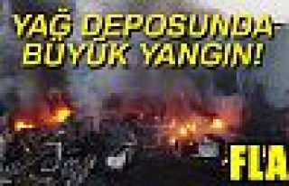 YAĞ DEPOSUNDA BÜYÜK YANGIN!