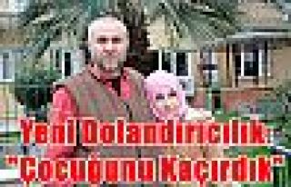 Yeni Dolandırıcılık:“Çocuğunu Kaçırdık“