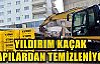 YILDIRIM KAÇAK YAPILARDAN TEMİZLENİYOR