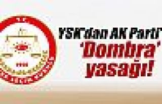 YSK'dan AK Parti'ye ’Dombra’ yasağı