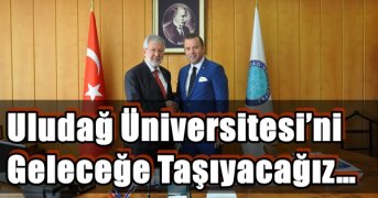 Uludağ Üniversitesi’ni geleceğe taşıyacağız…